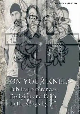 A genoux. Références bibliques, religion et foi dans les chansons de U2 - On your knees. Biblical references, religion and faith in the songs by U2