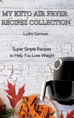 My Keto Air Fryer Recipes Collection : Recettes super simples pour vous aider à perdre du poids - My Keto Air Fryer Recipes Collection: Super Simple Recipes to Help You Lose Weight