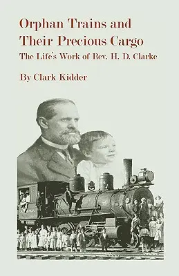 Les trains d'orphelins et leur précieuse cargaison : l'œuvre de la vie du révérend H. D. Clarke - Orphan Trains and Their Precious Cargo: The Life's Work of Rev. H. D. Clarke