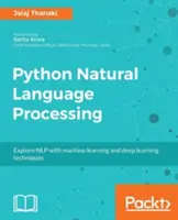 Python Natural Language Processing : Techniques avancées d'apprentissage automatique et d'apprentissage profond pour le traitement du langage naturel - Python Natural Language Processing: Advanced machine learning and deep learning techniques for natural language processing