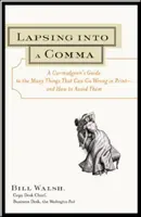 Lapsing Into a Comma : Un guide de curmudgeon sur les nombreuses choses qui peuvent aller de travers dans l'impression - et comment les éviter. - Lapsing Into a Comma: A Curmudgeon's Guide to the Many Things That Can Go Wrong in Print--and How to Avoid Them