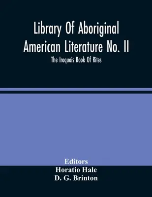 Library of Aboriginal American Literature No. Ii ; The Iroquois Book Of Rites (Bibliothèque de la littérature aborigène américaine n° Ii ; le livre des rites iroquois) - Library Of Aboriginal American Literature No. Ii; The Iroquois Book Of Rites