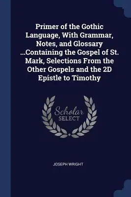 L'abécédaire de la langue gothique, avec grammaire, notes et glossaire, contenant l'Évangile de saint Marc, des extraits des autres Évangiles et de l'Épître aux deux peuples. - Primer of the Gothic Language, With Grammar, Notes, and Glossary ...Containing the Gospel of St. Mark, Selections From the Other Gospels and the 2D Ep