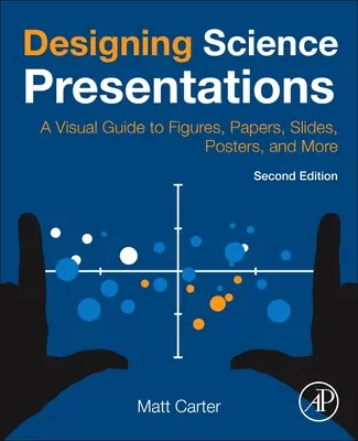 Concevoir des présentations scientifiques : Un guide visuel pour les figures, les documents, les diapositives, les affiches et plus encore - Designing Science Presentations: A Visual Guide to Figures, Papers, Slides, Posters, and More