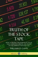 Truth of the Stock Tape : How to Predict Movements in Stock and Commodity Prices, and Trade on the Markets with Success (La vérité du ruban boursier : comment prédire les mouvements des prix des actions et des matières premières et négocier sur les marchés avec succès) - Truth of the Stock Tape: How to Predict Movements in Stock and Commodity Prices, and Trade on the Markets with Success