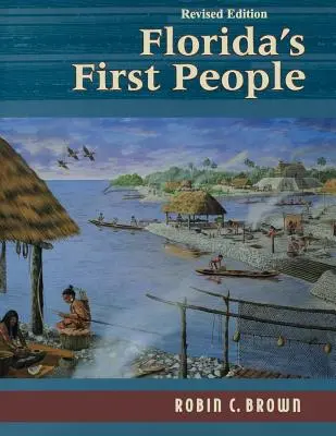 Les premiers habitants de la Floride : 12 000 ans d'histoire humaine - Florida's First People: 12,000 Years of Human History