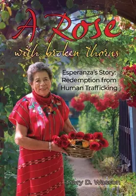 Une rose aux épines brisées : L'histoire d'Esperanza : La rédemption face à la traite des êtres humains - A Rose with Broken Thorns: Esperanza's Story: Redemption from Human Trafficking