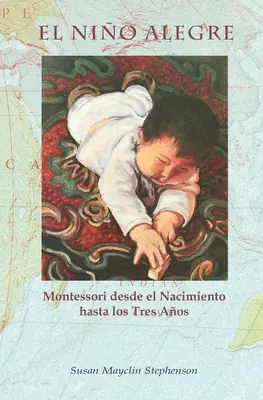 El Nio Alegre : Montessori desde el Nacimiento hasta los Tres Aos - El Nio Alegre: Montessori desde el Nacimiento hasta los Tres Aos