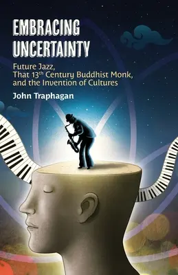 Faire face à l'incertitude : Future Jazz, ce moine bouddhiste du 13e siècle et l'invention des cultures - Embracing Uncertainty: Future Jazz, That 13th Century Buddhist Monk, and the Invention of Cultures