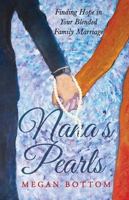 Les perles de Nana : Trouver l'espoir dans le mariage d'une famille recomposée - Nana's Pearls: Finding Hope in Your Blended Family Marriage
