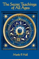 Les enseignements secrets de tous les temps : Un aperçu encyclopédique de la philosophie symbolique maçonnique, hermétique, qabbalistique et rosicrucienne - The Secret Teachings of All Ages: An Encyclopedic Outline of Masonic, Hermetic, Qabbalistic and Rosicrucian Symbolical Philosophy