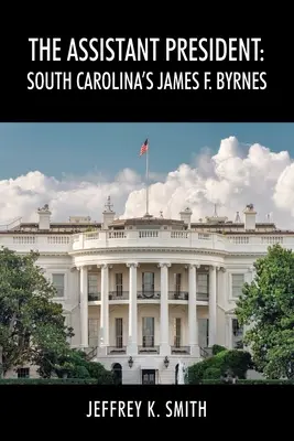 Le président adjoint : James F. Byrnes, de la Caroline du Sud - The Assistant President: South Carolina's James F. Byrnes