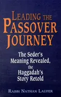 Mener le voyage de Pessah : Le sens du Seder révélé, l'histoire de la Haggadah racontée - Leading the Passover Journey: The Seder's Meaning Revealed, the Haggadah's Story Retold