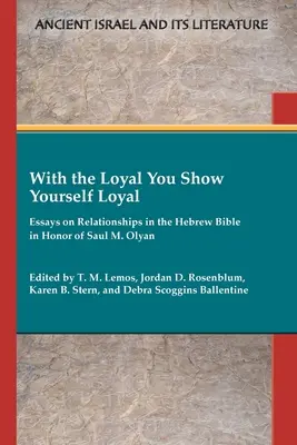 Avec le Loyal Tu te montres loyal : Essais sur les relations dans la Bible hébraïque en l'honneur de Saul M. Olyan - With the Loyal You Show Yourself Loyal: Essays on Relationships in the Hebrew Bible in Honor of Saul M. Olyan