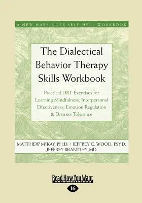 Le cahier de compétences de la thérapie comportementale dialectique : Exercices pratiques de Dbt pour apprendre la pleine conscience, l'efficacité interpersonnelle, la régulation des émotions ... - The Dialectical Behavior Therapy Skills Workbook: Practical Dbt Exercises for Learning Mindfulness, Interpersonal Effectiveness, Emotion Regulation &