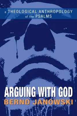 Argumenter avec Dieu : Une anthropologie théologique des Psaumes - Arguing with God: A Theological Anthropology of the Psalms