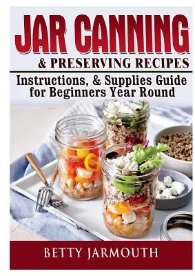 Recettes, instructions et guide des fournitures pour la mise en bocaux et la conservation pour les débutants tout au long de l'année - Jar Canning and Preserving Recipes, Instructions, & Supplies Guide for Beginners Year Round