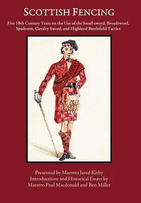 L'escrime écossaise : Cinq textes du XVIIIe siècle sur l'utilisation de l'épée légère, de l'épée large, du spadron, de l'épée de cavalerie et de l'épée du champ de bataille des Highlands. - Scottish Fencing: Five 18th Century Texts on the Use of the Small-sword, Broadsword, Spadroon, Cavalry Sword, and Highland Battlefield T