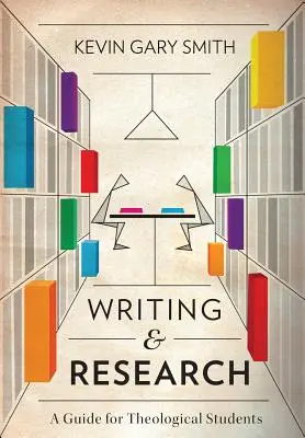 Rédaction et recherche : Un guide pour les étudiants en théologie - Writing and Research: A Guide for Theological Students