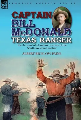 Capitaine Bill McDonald Texas Ranger : le récit d'un célèbre homme de loi de la frontière du Sud-Ouest - Captain Bill McDonald Texas Ranger: the Account of a Famous Lawman of the South-Western Frontier