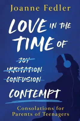 L'amour au temps du mépris : consolations pour les parents d'adolescents - Love In the Time of Contempt: consolations for parents of teenagers