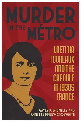 Meurtre au Mtro : Laetitia Toureaux et la Cagoule dans la France des années 1930 - Murder in the Mtro: Laetitia Toureaux and the Cagoule in 1930s France