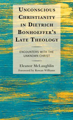 Le christianisme inconscient dans la théologie tardive de Dietrich Bonhoeffer : Rencontres avec le Christ inconnu - Unconscious Christianity in Dietrich Bonhoeffer's Late Theology: Encounters with the Unknown Christ
