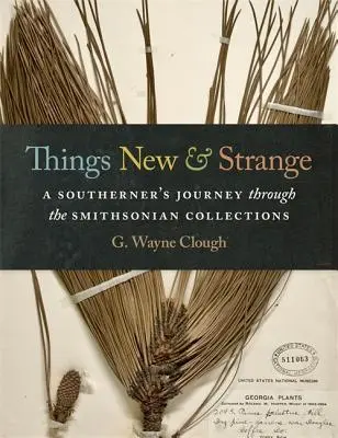 Choses nouvelles et étranges : Le voyage d'un Sudiste à travers les collections du Smithsonian Institute - Things New and Strange: A Southerner's Journey Through the Smithsonian Collections