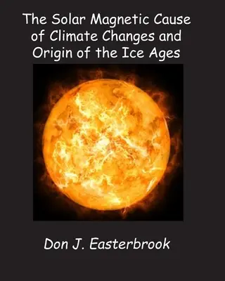 La cause magnétique solaire des changements climatiques et l'origine des périodes glaciaires - The Solar Magnetic Cause of Climate Changes and Origin of the Ice Ages