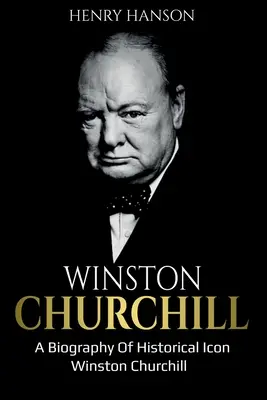 Winston Churchill : Une biographie de l'icône historique Winston Churchill - Winston Churchill: A Biography of Historical Icon Winston Churchill