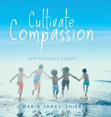 Cultiver la compassion : La bienveillance compte - Cultivate Compassion: Self-Kindness Counts