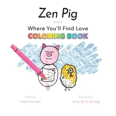 Cochon Zen : Où tu trouveras l'amour Livre à colorier - Zen Pig: Where You'll Find Love Coloring Book