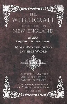 L'illusion de la sorcellerie en Nouvelle-Angleterre - Son apparition, ses progrès et sa fin - Autres merveilles du monde invisible - Avec une préface, des introductions et des textes de présentation. - The Witchcraft Delusion in New England - Its Rise, Progress and Termination - More Wonders of the Invisible World - With a Preface, Introductions and