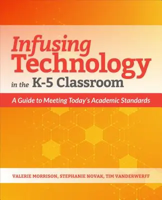 Intégrer la technologie dans les classes de la maternelle à la cinquième année : Un guide pour répondre aux normes académiques d'aujourd'hui - Infusing Technology in the K-5 Classroom: A Guide to Meeting Today's Academic Standards
