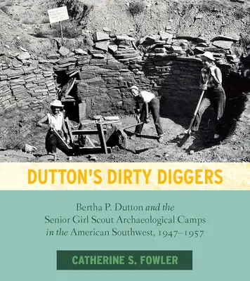 Les sales chercheuses de Dutton : Bertha P. Dutton et les camps archéologiques des éclaireuses dans le sud-ouest américain, 1947-1957 - Dutton's Dirty Diggers: Bertha P. Dutton and the Senior Girl Scout Archaeological Camps in the American Southwest, 1947-1957