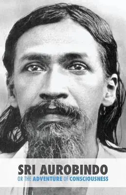 Sri Aurobindo ou l'aventure de la conscience - Sri Aurobindo or the Adventure of Consciousness