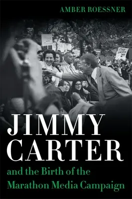 Jimmy Carter et la naissance de la campagne médiatique marathonienne - Jimmy Carter and the Birth of the Marathon Media Campaign