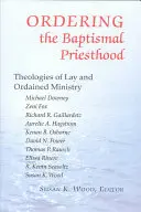 Ordonner le sacerdoce baptismal : Théologies du ministère laïc et ordonné - Ordering the Baptismal Priesthood: Theologies of Lay and Ordained Ministry
