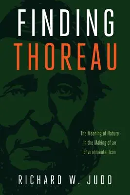 Trouver Thoreau : Le sens de la nature dans la fabrication d'une icône environnementale - Finding Thoreau: The Meaning of Nature in the Making of an Environmental Icon