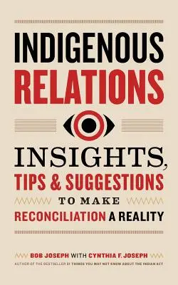 Relations avec les autochtones : Perspectives, conseils et suggestions pour faire de la réconciliation une réalité - Indigenous Relations: Insights, Tips & Suggestions to Make Reconciliation a Reality