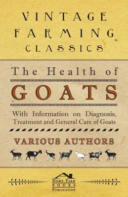 La santé des chèvres - Avec des informations sur le diagnostic, le traitement et les soins généraux des chèvres - The Health of Goats - With Information on Diagnosis, Treatment and General Care of Goats