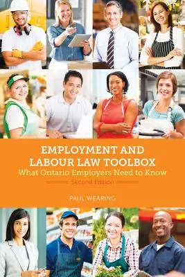 Employment and Labour Law Toolbox, 2/E : What Ontario Employers Need to Know (Boîte à outils du droit de l'emploi et du travail, 2/E : ce que les employeurs de l'Ontario doivent savoir) - Employment and Labour Law Toolbox, 2/E: What Ontario Employers Need to Know