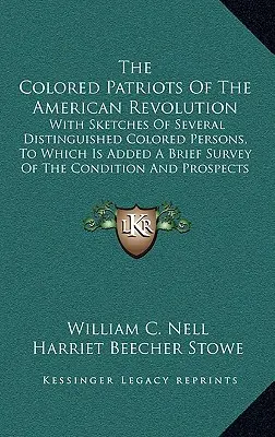 Les patriotes de couleur de la Révolution américaine : Avec des croquis de plusieurs personnes de couleur distinguées, auxquels s'ajoute un bref aperçu des conditions de vie de la population. - The Colored Patriots of the American Revolution: With Sketches of Several Distinguished Colored Persons, to Which Is Added a Brief Survey of the Condi