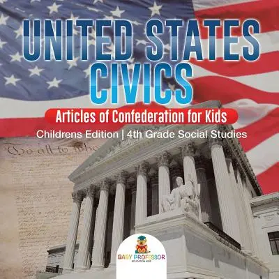 United States Civics - Articles of Confederation for Kids - Children's Edition - 4e année d'études sociales - United States Civics - Articles of Confederation for Kids - Children's Edition - 4th Grade Social Studies
