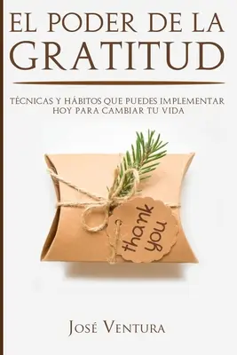 Le pouvoir de la gratitude : Tcnicas y Hbitos Que Puedes Implementar Hoy para Cambiar Tu Vida - El Poder de la Gratitud: Tcnicas y Hbitos Que Puedes Implementar Hoy para Cambiar Tu Vida