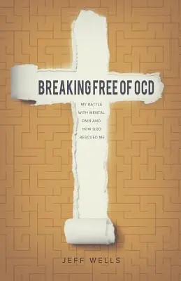 Se libérer des TOC : Mon combat contre la douleur mentale et comment Dieu m'a sauvé - Breaking Free of OCD: My Battle With Mental Pain and How God Rescued Me