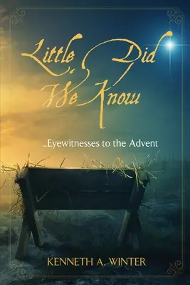 Nous étions loin de nous douter : Témoins oculaires de l'Avent - Little Did We Know: Eyewitnesses to the Advent