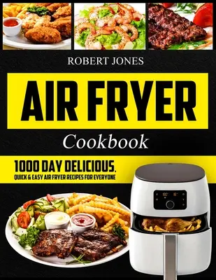 Air Fryer Cookbook : 1000 Day Delicious, Quick & Easy Air Fryer Recipes for Everyone : Le livre de la friteuse facile pour les débutants : La friture à l'air, c'est bon pour la santé - Air Fryer Cookbook: 1000 Day Delicious, Quick & Easy Air Fryer Recipes for Everyone: Easy Air Fryer Cookbook for Beginners: Healthy Air Fr