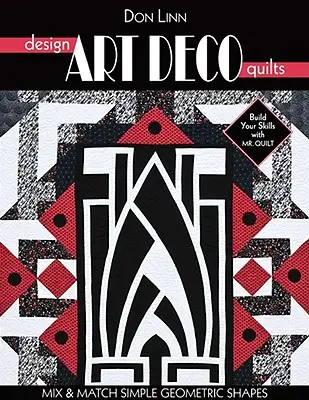 Créez des quilts Art déco : Mélanger et assortir des formes géométriques simples - Design Art Deco Quilts: Mix & Match Simple Geometric Shapes