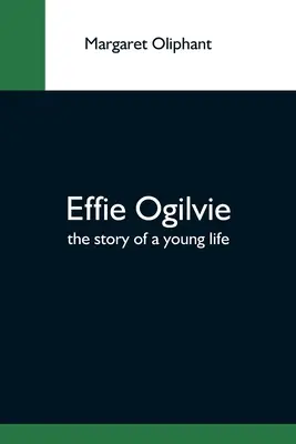 Effie Ogilvie ; l'histoire d'une jeune vie - Effie Ogilvie; The Story Of A Young Life